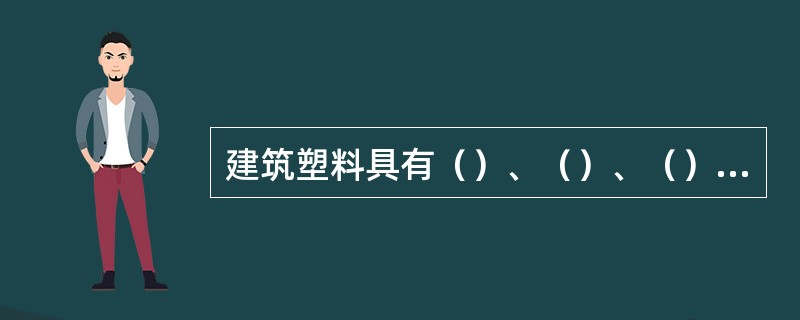 建筑塑料具有（）、（）、（）等特点，是工程中应用最广泛的化学建材之一。