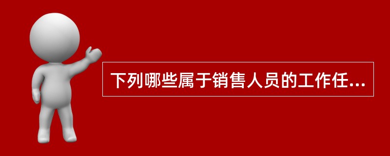 下列哪些属于销售人员的工作任务（）。