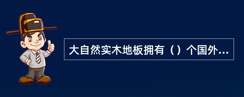 大自然实木地板拥有（）个国外成品生产基地.