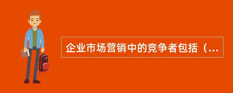 企业市场营销中的竞争者包括（）。