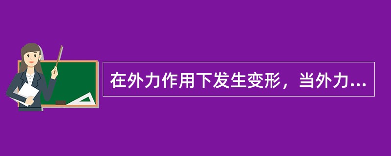 在外力作用下发生变形，当外力解除后，能完全恢复到变形前形状的性质为（）。