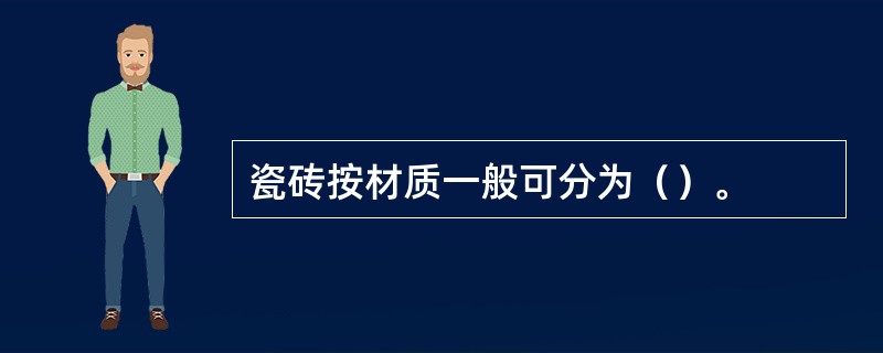 瓷砖按材质一般可分为（）。