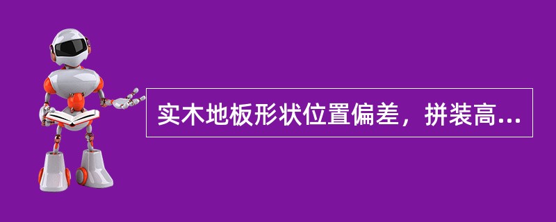 实木地板形状位置偏差，拼装高度差平均值（）。