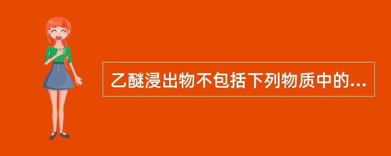 乙醚浸出物不包括下列物质中的（）。