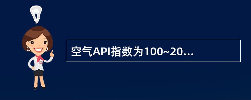 空气API指数为100~200时，对应空气质量等级为（）。