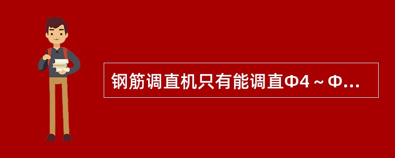 钢筋调直机只有能调直Φ4～Φ14的盘圆钢筋的作用。