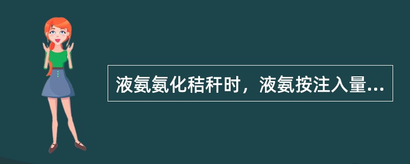 液氨氨化秸秆时，液氨按注入量为秸秆干物质的（）。