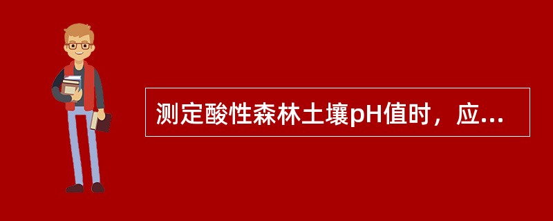 测定酸性森林土壤pH值时，应选用（）作为浸提液。