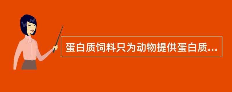 蛋白质饲料只为动物提供蛋白质营养。