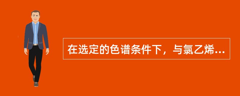 在选定的色谱条件下，与氯乙烯共存的乙炔、乙醛、二氯乙烷、三氯乙烯和二硫化碳等不于