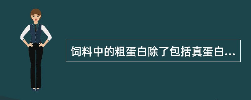 饲料中的粗蛋白除了包括真蛋白质外，还包括（）。