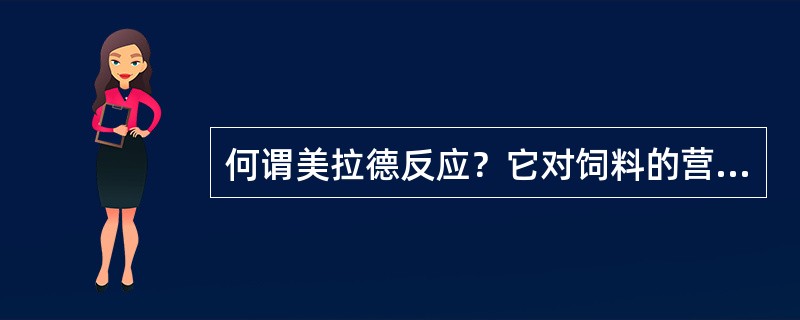 何谓美拉德反应？它对饲料的营养价值有何影响？