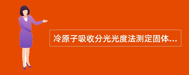 冷原子吸收分光光度法测定固体废物和土壤样品中总汞含量时，应考虑样品（）对其测定结