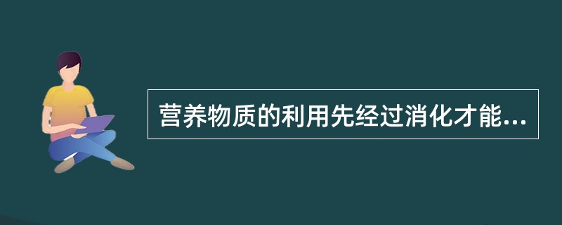 营养物质的利用先经过消化才能吸收，不同消化器官消化方式不同，有些器官存在几种消化
