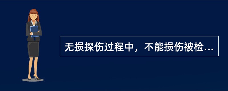 无损探伤过程中，不能损伤被检对象。