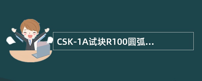 CSK-1A试块R100圆弧面可测定（）。