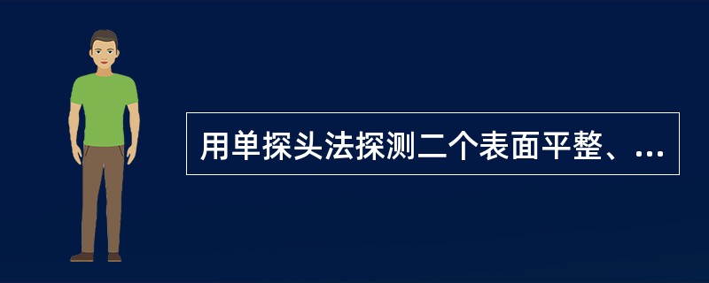 用单探头法探测二个表面平整、但与入射声束取向不良的缺陷（二缺陷的取向相同且无工件