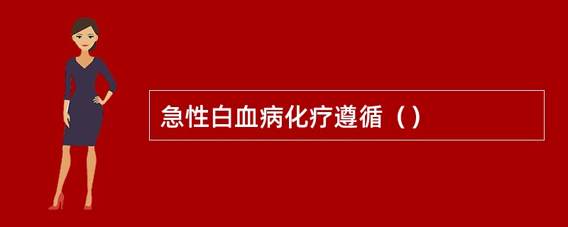 急性白血病化疗遵循（）