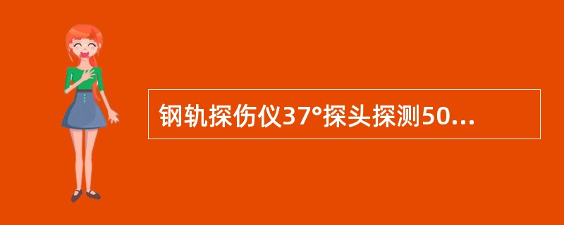 钢轨探伤仪37°探头探测50kg/m钢轨时（声程为200mm），探头入射点距轨端