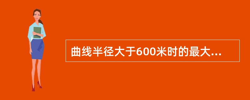 曲线半径大于600米时的最大允许速度为（）