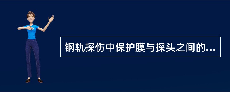 钢轨探伤中保护膜与探头之间的油层干枯、含有气泡或探头与钢轨之间水量不足、耦合不良