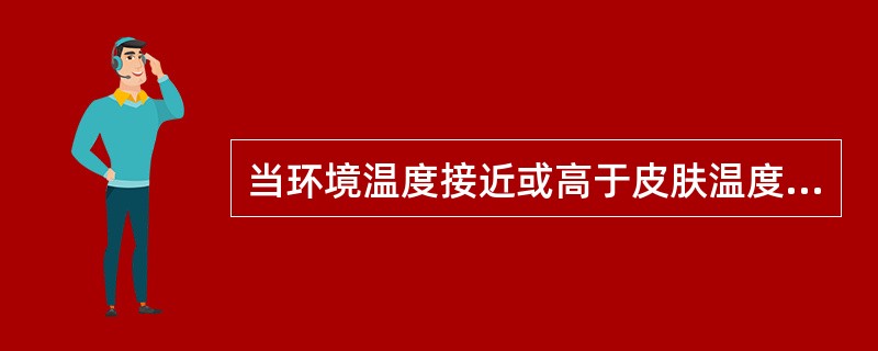 当环境温度接近或高于皮肤温度时，机体散热的主要方式是（）。