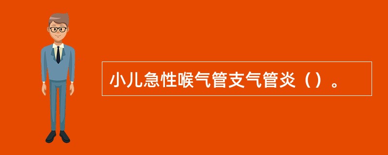 小儿急性喉气管支气管炎（）。