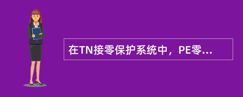 在TN接零保护系统中，PE零线应单独敷设。重复接地线必须与___线相连接，严禁与