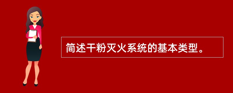 简述干粉灭火系统的基本类型。