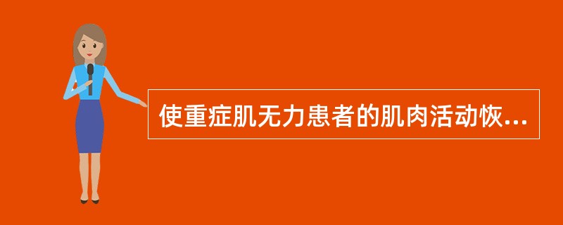 使重症肌无力患者的肌肉活动恢复正常可给予()