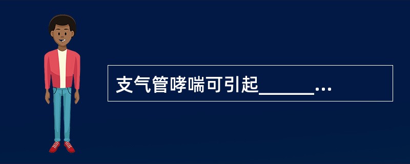 支气管哮喘可引起________性呼吸困难；气管内肿瘤或异物可引起_______