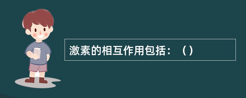 激素的相互作用包括：（）