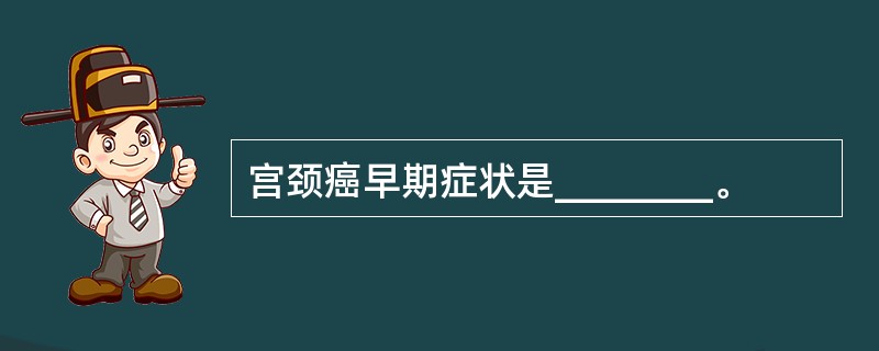 宫颈癌早期症状是________。