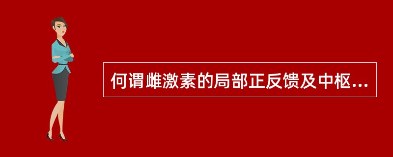 何谓雌激素的局部正反馈及中枢性正反馈？