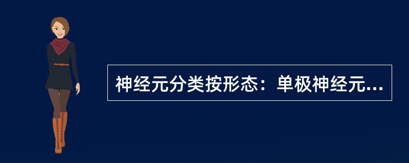 神经元分类按形态：单极神经元、（）、多极神经元。