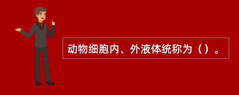 动物细胞内、外液体统称为（）。