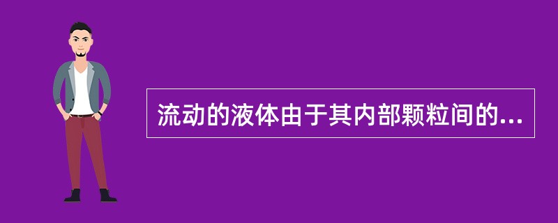 流动的液体由于其内部颗粒间的摩擦力表现出（）。