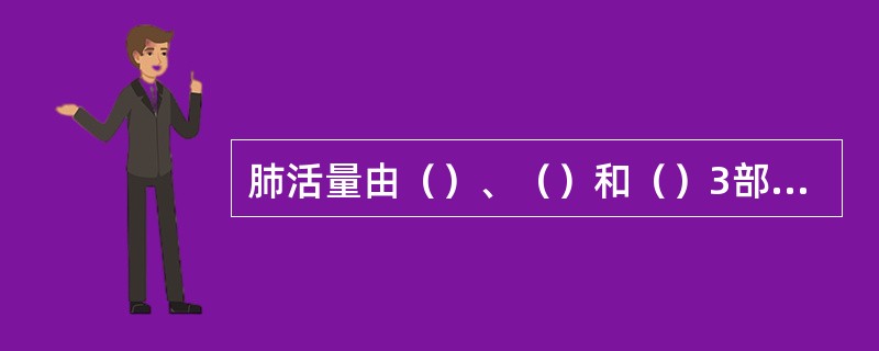 肺活量由（）、（）和（）3部分组成。成年男性肺活量约（）mL，女性约（）mL。