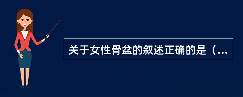 关于女性骨盆的叙述正确的是（）。