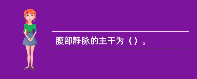 腹部静脉的主干为（）。