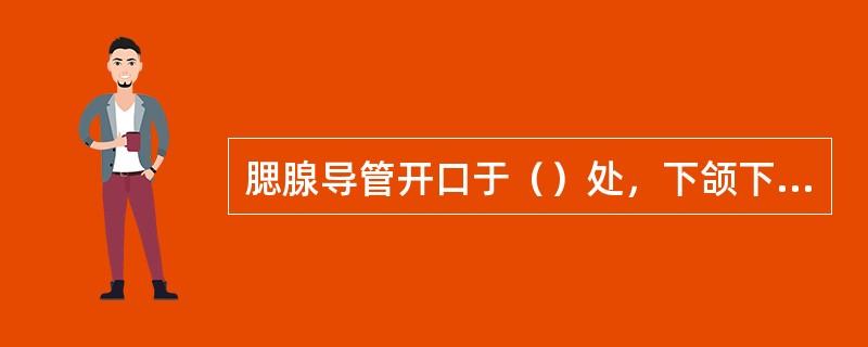 腮腺导管开口于（）处，下颌下腺导管开口于（）.