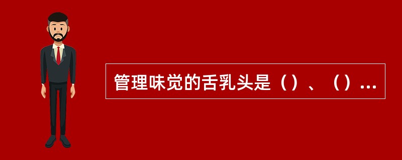 管理味觉的舌乳头是（）、（）和（）.