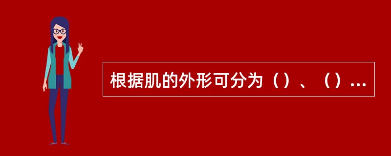 根据肌的外形可分为（）、（）、（）和（）四种。
