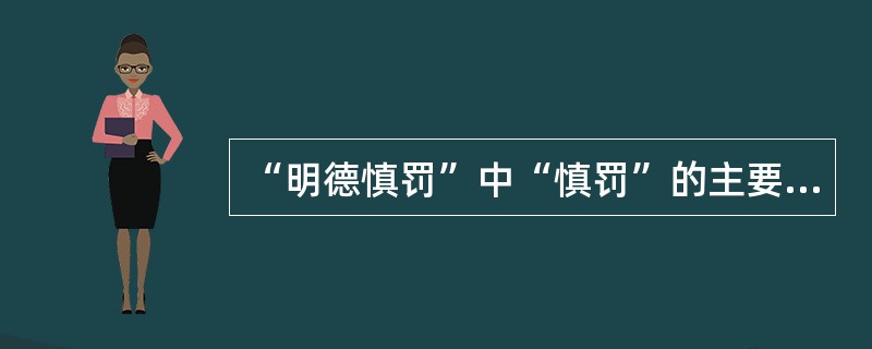 “明德慎罚”中“慎罚”的主要内容有（）。