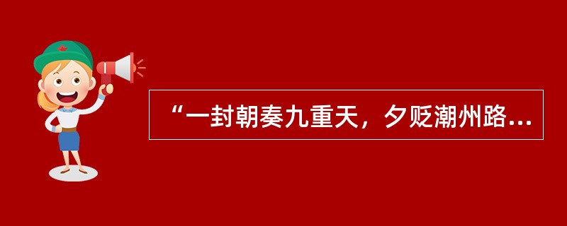 "一封朝奏九重天,夕贬潮州路八千.