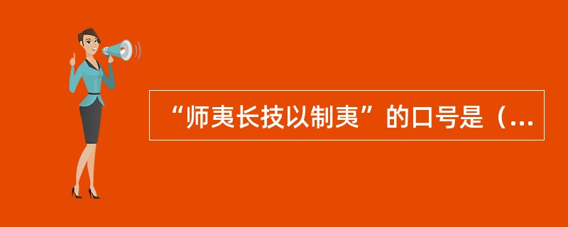 “师夷长技以制夷”的口号是（）提出的。