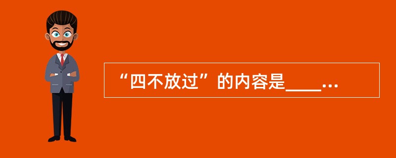 “四不放过”的内容是__________________、___________