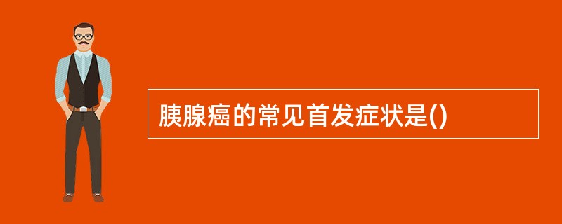 胰腺癌的常见首发症状是()