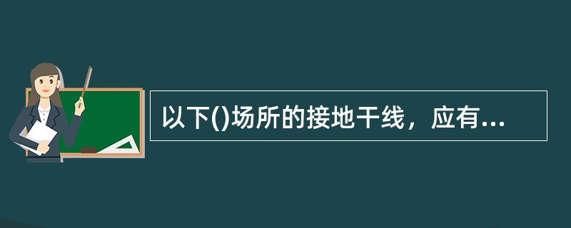 以下()场所的接地干线，应有两处以上与接地体连接。