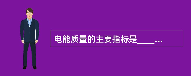 电能质量的主要指标是__________。